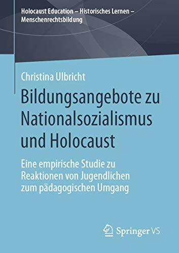 Bildungsangebote zu Nationalsozialismus und Holocaust: Eine empirische Studie zu Reaktionen von Jugendlichen zum pädagogischen Umgang (Holocaust ...... Bildungsangebote zu Nationalsozialismus und Holocaust: Eine empirische Studie zu Reaktionen von Jugendlichen zum pädagogischen Umgang (Holocaust ... Historisches Lernen – Menschenrechtsbildung)