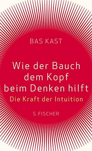 Wie der Bauch dem Kopf beim Denken hilft: Die Kraft der Intuition