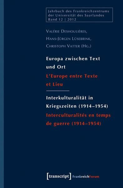 Europa zwischen Text und Ort / Interkulturalität in Kriegszeiten (1914-1954): L'Europe entre Texte et Lieu / Interculturalités en temps de guerre (1914-1954) (Jahrbuch des Frankreichzentrums)