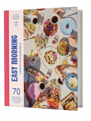 Easy Morning - Frühstück & Brunch: 70 genussvolle Rezepte - von Shared Plates für Familie und Freund*innen bis zum schnellen To-go-Moment