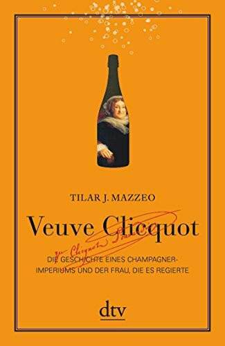 Veuve Clicquot: Die Geschichte eines Champagner-Imperiums und der Frau, die es regierte