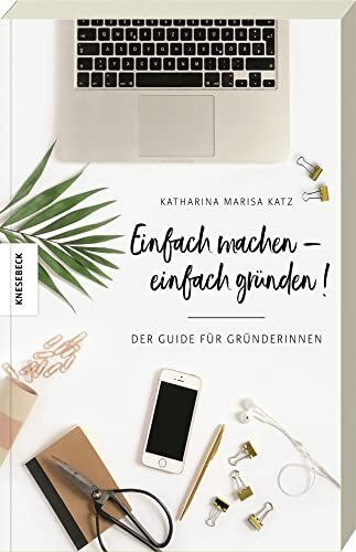 Einfach machen!: Der Guide für Gründerinnen (Existenzgründung, Selbstständigkeit, Unternehmensgründung, Frauen, Shop Girls)
