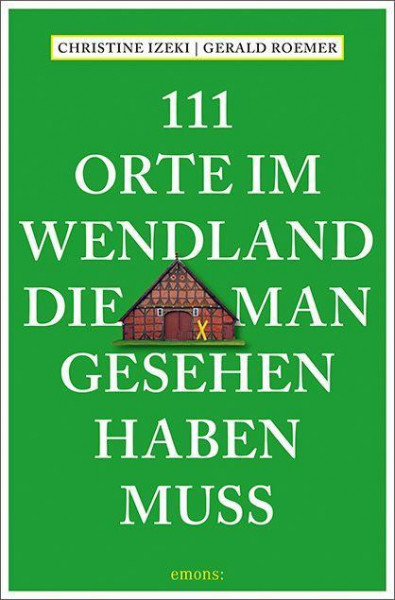 111 Orte im Wendland, die man gesehen haben muss