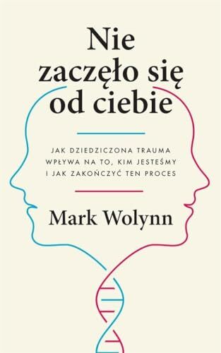 Nie zaczelo sie od ciebie.: Jak dziedziczona trauma wpływa na to, kim jesteśmy i jak zakończyć ten proces Nie zaczelo sie od ciebie.: Jak dziedziczona trauma wpływa na to, kim jesteśmy i jak zakończyć ten proces
