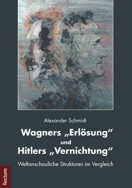 Wagners "Erlösung" und Hitlers "Vernichtung": Weltanschauliche Strukturen im Vergleich