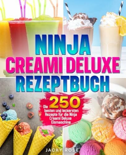 Ninja Creami Deluxe Rezeptbuch: Die 250 besten und leckersten Rezepte für die Ninja Creami Deluxe Eismaschine.