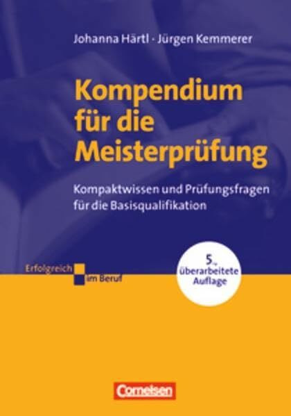 Erfolgreich im Beruf: Kompendium für die Meisterprüfung: Kompaktwissen und Prüfungsfragen für die Basisqualifikation