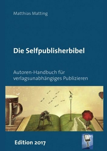 Selfpublisherbibel: Autoren-Handbuch für verlagsunabhängiges Publizieren