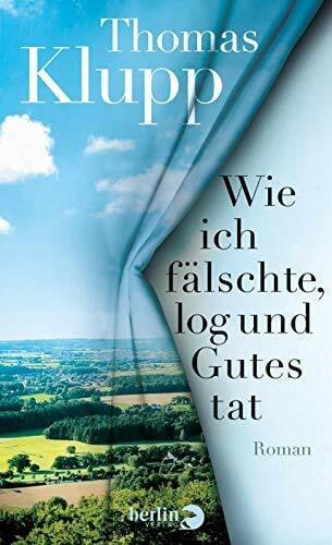 Wie ich fälschte, log und Gutes tat: Roman