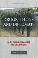 Drugs, Thugs, and Diplomats: U.S. Policymaking in Colombia Drugs, Thugs, and Diplomats: U.S. Policymaking in Colombia