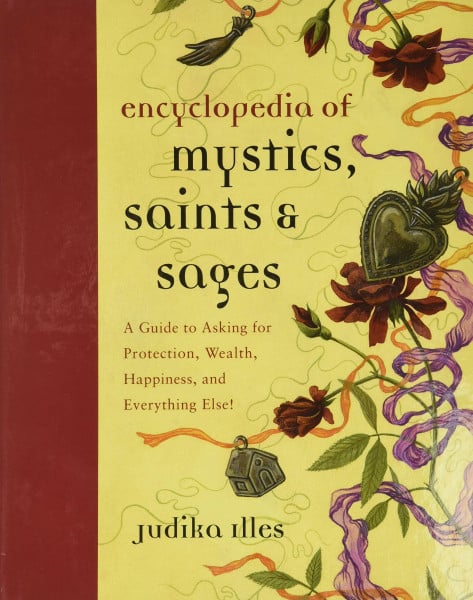 Encyclopedia of Mystics, Saints & Sages: A Guide to Asking for Protection, Wealth, Happiness, and Everything Else! (Witchcraft & Spells, 3)