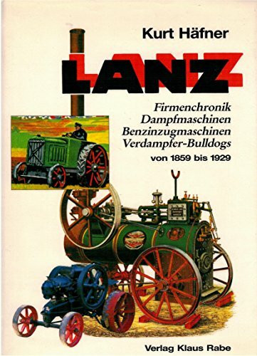 Lanz von 1859 bis 1929. Firmenchronik, Dampfmaschinen, Benzinzugmaschinen, Bulldog
