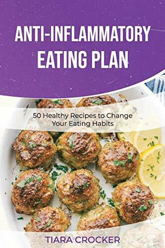 Anti-Inflammatory Eating Plan: 50 Healthy Recipes to Change Your Eating Habits