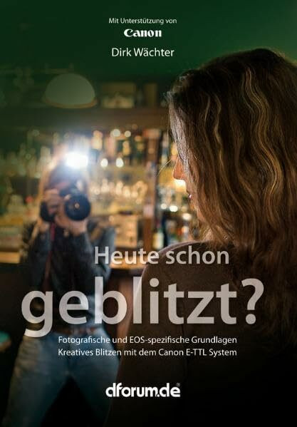 Heute schon geblitzt?: Fotografische und EOS-spezifische Grundlagen. Kreatives Blitzen mit dem Canon E-TTL System