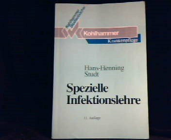 Spezielle Infektionslehre: Die Infektionskrankheiten: Erreger, Krankheitsbild, Behandlung und Vorbeugung (Kohlhammer Studienbücher - Krankenpflege / ... Krankenschwestern, Krankenpfleger und MTA)