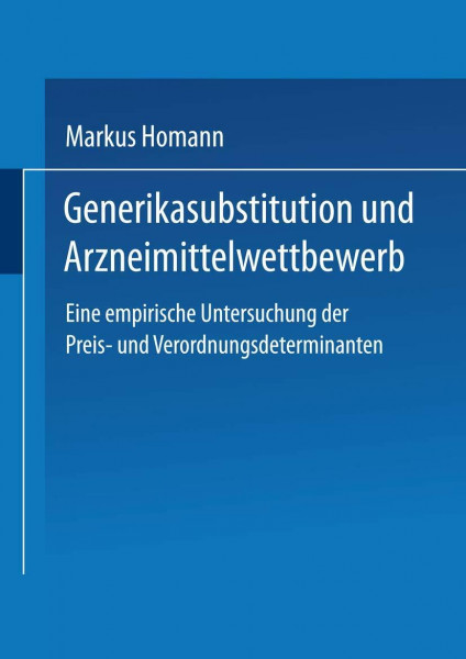 Generikasubstitution und Arzneimittelwettbewerb: Eine Empirische Untersuchung Der Preis- Und Verordnungsdeterminanten (Gabler Edition Wissenschaft) (German Edition)