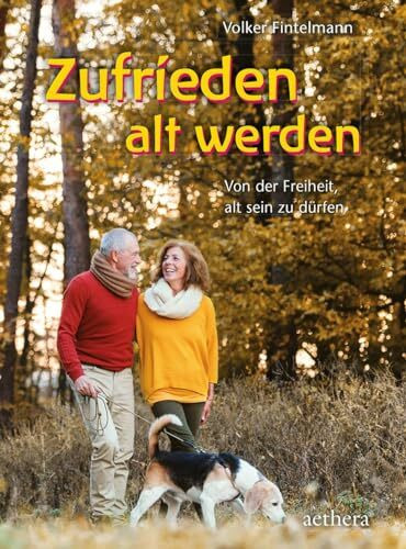 Zufrieden alt werden: Von der Freiheit, alt sein zu dürfen (aethera)
