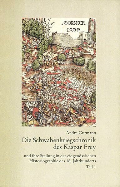 Die Schwabenkriegschronik des Kaspar Frey: Teil 1: Darstellung, Teil 2: Edition (Veröffentlichungen der Kommission für geschichtliche Landeskunde in ... Reihe B: Forschungen, 176, Band 176)
