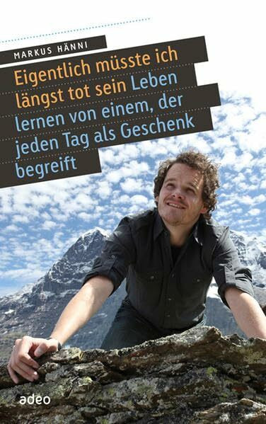 Eigentlich müsste ich längst tot sein: Leben lernen von einem, der jeden Tag als Geschenk begreift