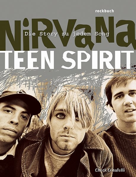Nirvana. Teen Spirit. Die Story zu jedem Song. Mit einem letzten Interview von Kurt Cobain