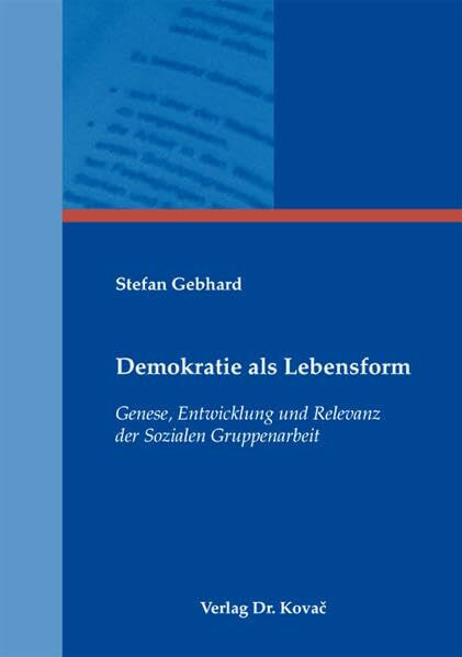 Demokratie als Lebensform: Genese, Entwicklung und Relevanz der Sozialen Gruppenarbeit (Schriftenreihe Erziehung - Unterricht - Bildung)