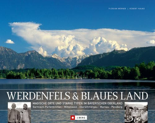 Werdenfels & Blaues Land: Magische Orte und starke Typen im Bayerischen Oberland (J. Berg)