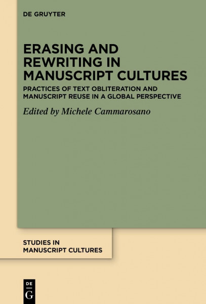 Erasing and Rewriting in Manuscript Cultures: Practices of Text Obliteration and Manuscript Reuse in a Global Perspective (Studies in Manuscript Cultures, 48)
