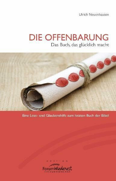 Die Offenbarung: Das Buch das glücklich macht. Eine Lese- und Glaubenshilfe zum letzten Buch der Bibel