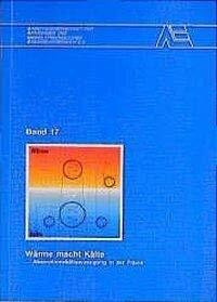Wärme macht Kälte: Absorptionskälteerzeugung in der Praxis. Internat. ASUE-Fachtagung 24. u. 25. Januar 1996 in Dresden (ASUE-Schriftenreihe)