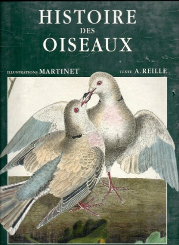 Histoire des oiseaux: Peints dans tous leurs aspects apparents et sensibles
