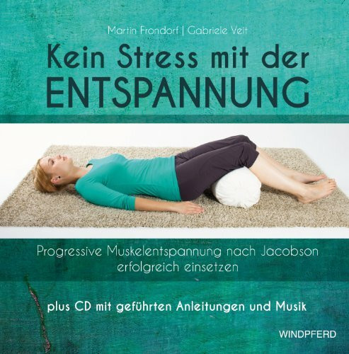 Kein Stress mit der Entspannung: Progressive Muskelentspannung nach Jacobson erfolgreich einsetzen - plus CD mit geführten Anleitungen und Musik