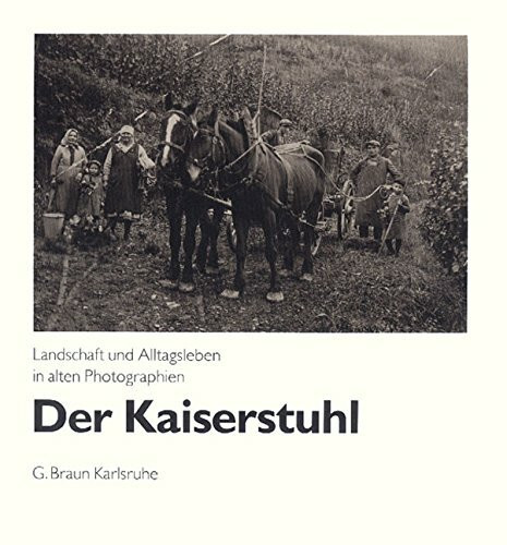 Der Kaiserstuhl: Landschaft und Alltagsleben in alten Fotografien