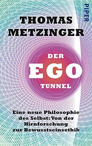 Der Ego-Tunnel: Eine neue Philosophie des Selbst: Von der Hirnforschung zur Bewusstseinsethik