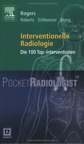 Interventionelle Radiologie: Die 100 Top-Diagnosen: Die 100 Top-Interventionen (PocketRadiologist)