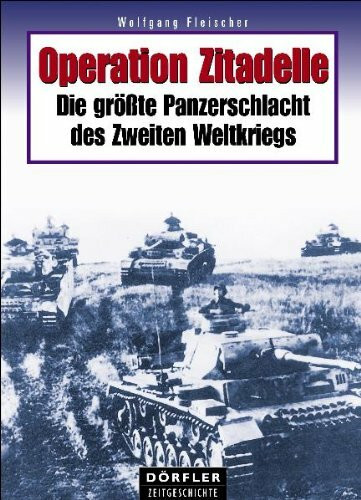 Operation Zitadelle: Die grösste Panzerschlacht des Zweiten Weltkriegs