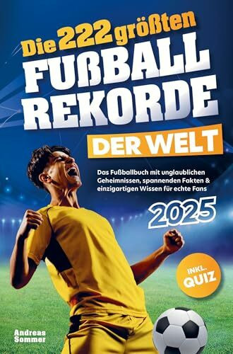 Die 222 größten Fußballrekorde der Welt: Das Fußballbuch mit unglaublichen Geheimnissen, spannenden Fakten & einzigartigen Wissen für echte Fans inkl. Quiz | Perfektes Geschenk