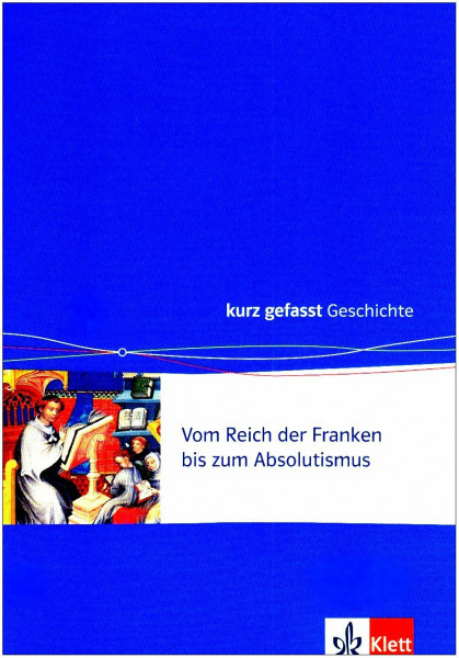 Vom Reich der Franken bis zum Absolutismus: Kurz gefasst