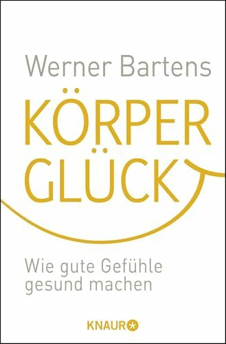 Körperglück: Wie gute Gefühle gesund machen
