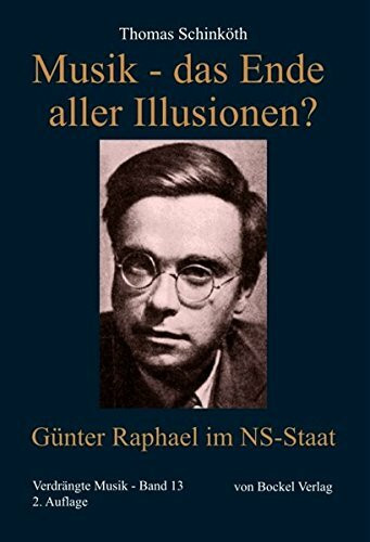 Musik - das Ende aller Illusionen?: Günter Raphael im NS-Staat (Verdrängte Musik: NS-verfolgte Komponisten und ihre Werke. Schriftenreihe)