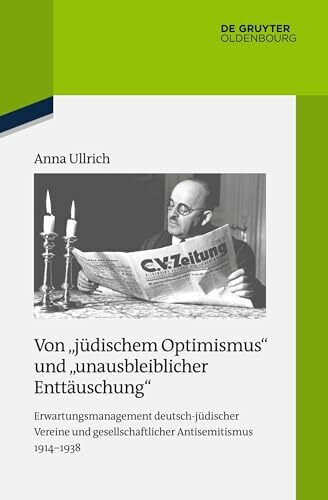 Von "jüdischem Optimismus" und "unausbleiblicher Enttäuschung": Erwartungsmanagement deutsch-jüdischer Vereine und gesellschaftlicher Antisemitismus ... zur Zeitgeschichte, 120, Band 120)