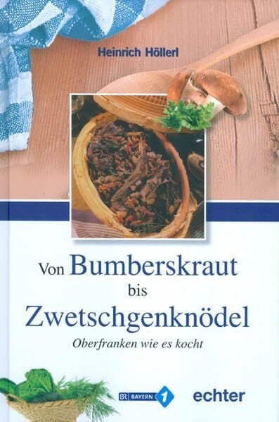 Von Bumberskraut bis Zwetschgenknödel: Oberfranken wie es kocht Von Bumberskraut bis Zwetschgenknödel: Oberfranken wie es kocht