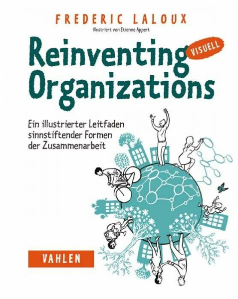 Reinventing Organizations visuell: Ein illustrierter Leitfaden sinnstiftender Formen der Zusammenarbeit