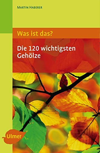 Was ist das? Die 120 wichtigsten Gehölze: Gehölze spielend leicht erkennen