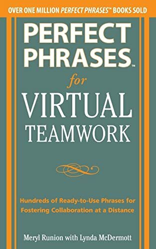 Perfect Phrases for Virtual Teamwork: Hundreds of Ready-to-Use Phrases for Fostering Collaboration at a Distance (Perfect Phrases Series)