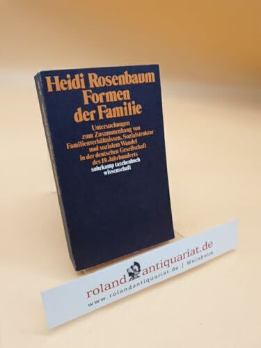 Formen der Familie. Untersuchungen zum Zusammenhang von Familienverhältnissen, Sozialstruktur und sozialem Wandel in der deutschen Gesellschaft des 19. Jahrhunderts
