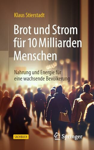 Brot und Strom für 10 Milliarden Menschen: Nahrung und Energie für eine wachsende Bevölkerung