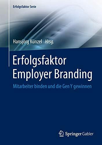 Erfolgsfaktor Employer Branding: Mitarbeiter binden und die Gen Y gewinnen (Erfolgsfaktor Serie)