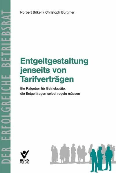 Entgeltgestaltung jenseits des Tarifvertrages: Ein Ratgeber für Betriebsräte, die Entgeltfragen selbst regeln müssen (Der erfolgreiche Betriebsrat)