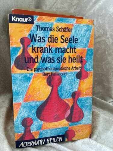 Was die Seele krank macht und was sie heilt: Die psychotherapeutische Arbeit Bert Hellingers (Knaur Taschenbücher. Alternativ Heilen)