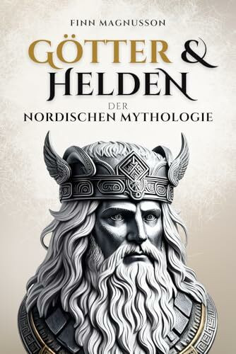 Götter und Helden der Nordischen Mythologie: Eine Reise in die Götterwelt der Asen und Wanen (Die Nordische Mythologie)